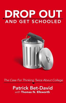 Drop Out And Get Schooled: The Case For Thinking Twice About College - Thomas N. Ellsworth