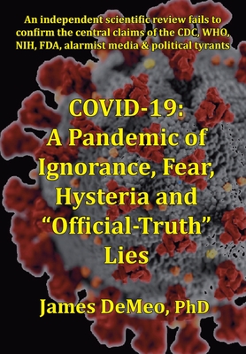 Covid-19: A Pandemic of Ignorance, Fear, Hysteria and Official Truth Lies - James Demeo