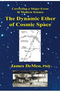 The Dynamic Ether of Cosmic Space: Correcting a Major Error in Modern Science - James Demeo