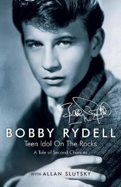 Coperta cărții 'Bobby Rydell: Teen Idol On The Rocks: A Tale of Second Chances - Bobby Rydell'
