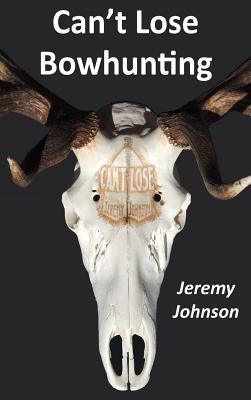 Can't Lose Bowhunting - Jeremy Johnson
