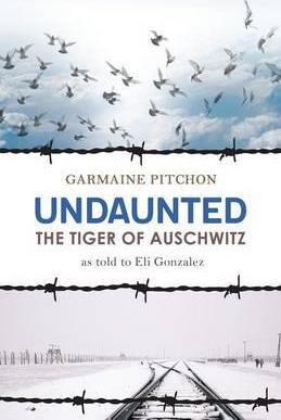 Undaunted: The Tiger of Auschwitz - Garmaine Pitchon