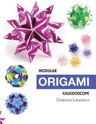 Modular Origami Kaleidoscope: 30 models you can do yourself - Ekaterina Lukasheva