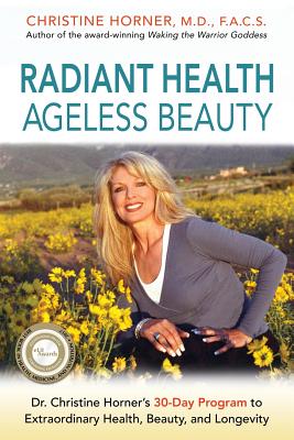 Radiant Health Ageless Beauty: Dr. Christine Horner's 30-Day Program to Extraordinary Health, Beauty, and Longevity - Christine Horner