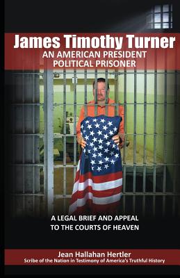 James Timothy Turner: An American President Political Prisoner - Jean Hallahan Hertler