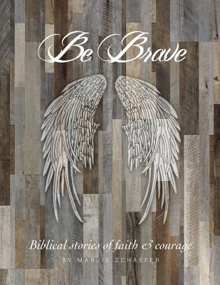 Be Brave: Stories of Faith and Courage - Marjie Schaefer
