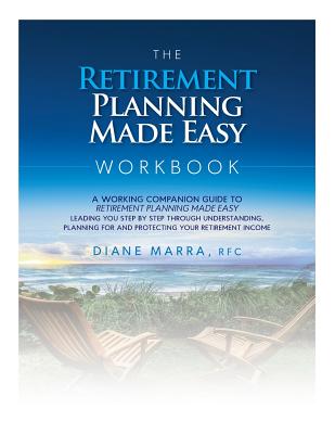 The Retirement Planning Made Easy Workbook: a working companion guide to RETIREMENT PLANNING MADE EASY leading you step by step through understanding, - Diane Marra