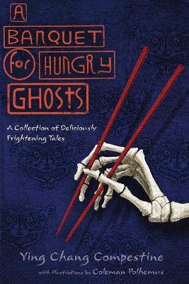 A Banquet for Hungry Ghosts: A Collection of Deliciously Frightening Tales - Ying Chang Compestine