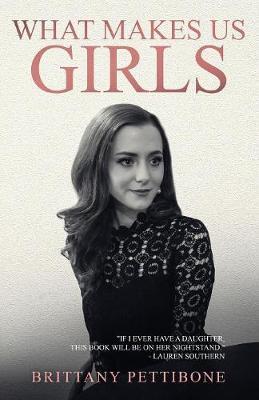 What Makes Us Girls: And Why It's All Worth It - Brittany Pettibone