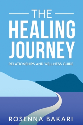 The Healing Journey: Relationships Health and Wellness Guide - Rosenna Bakari