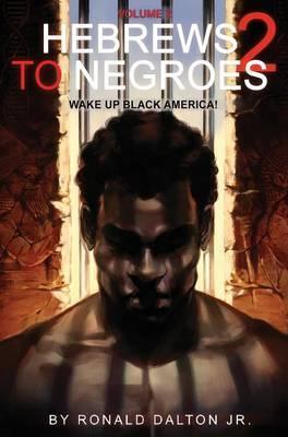 Hebrews to Negroes 2: Volume 2 Wake Up Black America - Ronald Dalton Jr