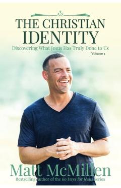 Coperta cărții 'The Christian Identity, Volume 1: Discovering What Jesus Has Truly Done to Us - Matt Mcmillen'