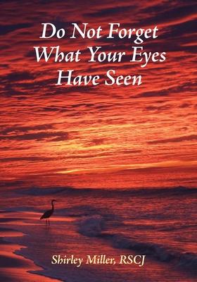 Do Not Forget What Your Eyes Have Seen - Shirley Miller