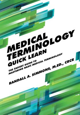 Medical Terminology Quick Learn: The Easiest Guide to Mastering Basic Medical Terminology - Randall Simmons
