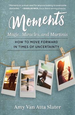 Moments: Magic, Miracles, and Martinis - Amy Van Atta Slater