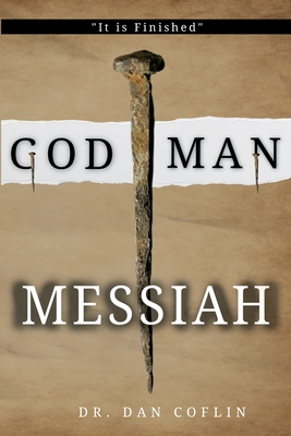 God Man Messiah: It is Finished - Dan R. Coflin