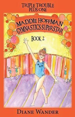 Maddie Hoffman Gymnastics Superstar: Triple Trouble Plus One Book 2 - Diane C. Wander