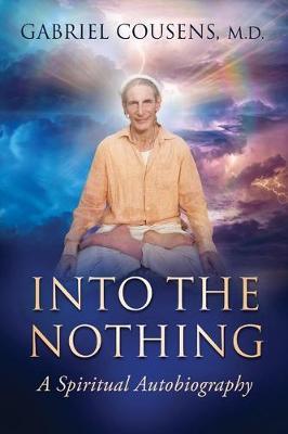 Into the Nothing: A Spiritual Autobiography - Gabriel Cousens