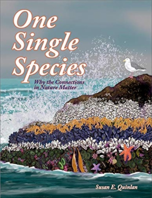 One Single Species: Why the Connections in Nature Matter - Susan E. Quinlan