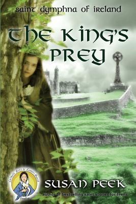 The King's Prey: Saint Dymphna of Ireland - Susan P. Peek