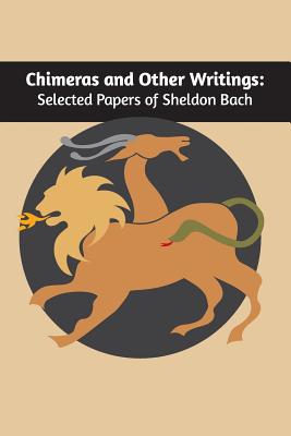 Chimeras and other writings: Selected Papers of Sheldon Bach - Sheldon Bach