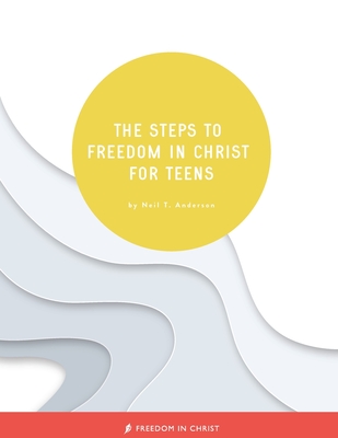 The Steps to Freedom in Christ for Teens - Neil T. Anderson