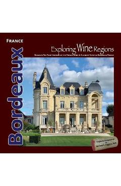 Coperta cărții 'Exploring Wine Regions - Bordeaux France: Discover Wine, Food, Castles, and the French Way of Life - Michael C. Higgins'
