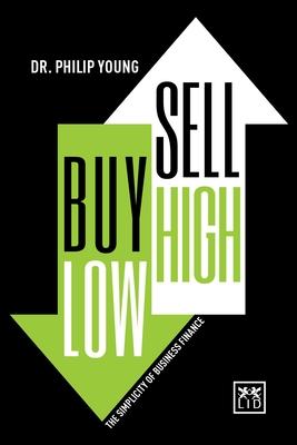 Buy Low, Sell High & Here's Why: The Simplicity of Business Finance - Philip Young