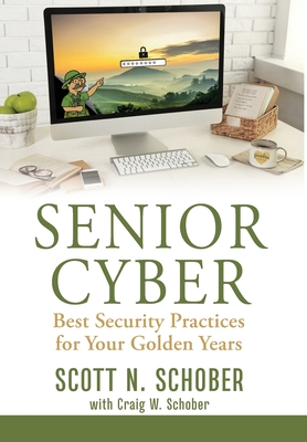 Senior Cyber: Best Security Practices for Your Golden Years - Scott N. Schober