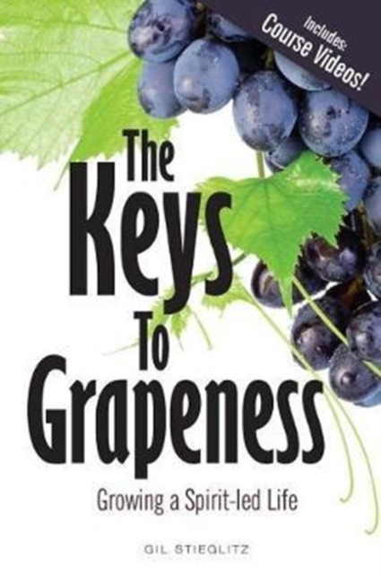The Keys to Grapeness: Growing a Spirit-Led Life - Gil Stieglitz