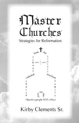 Master Churches: Strategies for Reformation - Kirby Clements