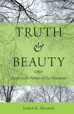 Truth and Beauty: Poems on the Nature of Our Humanity - Jamie K. Reaser