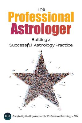 The Professional Astrologer: Building a Successful Astrology Practice - Opa Professional Astrology