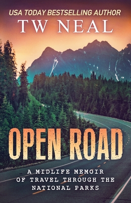 Open Road: A Midlife Memoir of Travel and the National Parks - Tw Neal