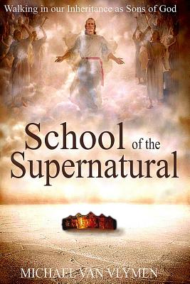 School of the Supernatural: Walking in Our Inheritance as Sons of God - Michael Van Vlymen