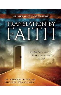Poza produsului Translation by Faith: Moving Supernaturally for the Purposes of God - Michael Van Vlymen