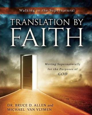 Translation by Faith: Moving Supernaturally for the Purposes of God - Michael Van Vlymen