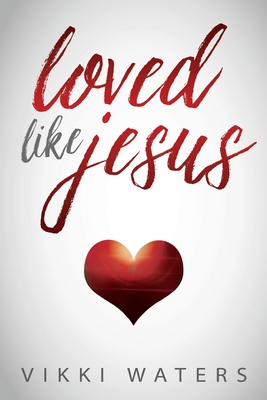 Loved Like Jesus - Vikki Waters