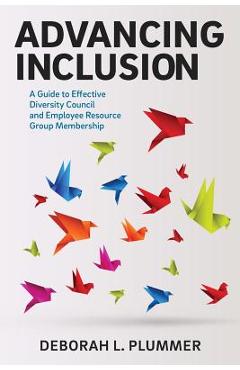 Coperta cărții 'Advancing Inclusion: A Guide to Effective Diversity Council and Employee Resource Group Membership - Deborah L. Plummer'