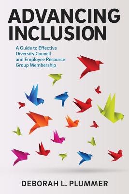 Advancing Inclusion: A Guide to Effective Diversity Council and Employee Resource Group Membership - Deborah L. Plummer