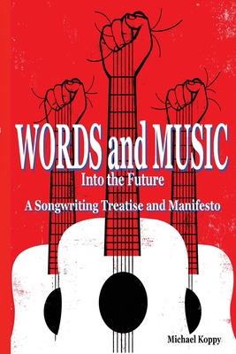 Coperta cărții 'Words and Music Into the Future: A Songwriting Treatise and Manifesto - Michael Koppy'