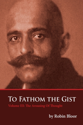 To Fathom The Gist Volume III: The Arousing of Thought - Robin Bloor