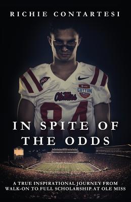 In Spite of the Odds: A True Inspirational Journey from Walk-on to Full Scholarship at Ole Miss - Richie Contartesi