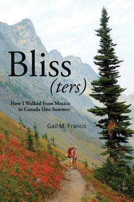 Bliss(ters): How I walked from Mexico to Canada one summer - Gail M. Francis