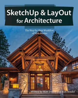 SketchUp & LayOut for Architecture: The Step by Step Workflow of Nick Sonder - Matt Donley