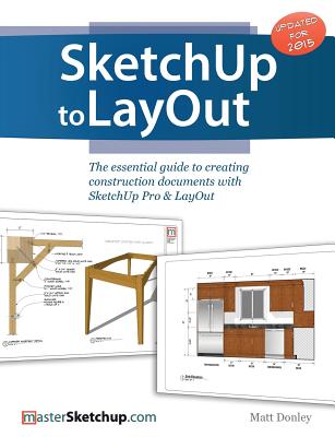 SketchUp to LayOut: The essential guide to creating construction documents with SketchUp Pro & LayOut - Matt Donley