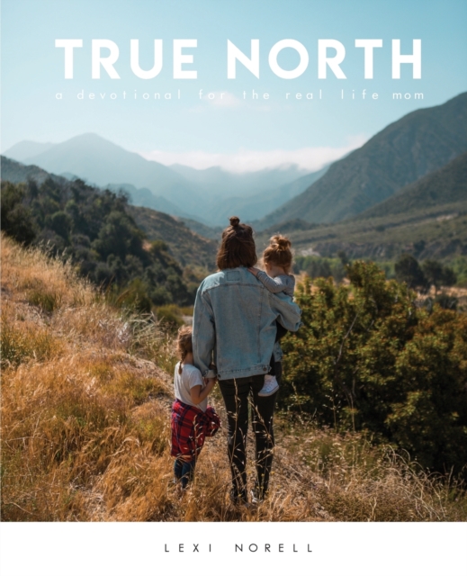 True North: A Devotional for the Real Life Mom - Lexi Norell