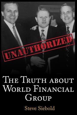 The Truth About World Financial Group: Unauthorized - Steve Siebold