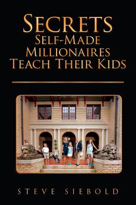Secrets Self-Made Millionaires Teach Their Kids - Steve Siebold