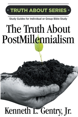 Coperta cărții 'The Truth about Postmillennialism: A Study Guide for Individual or Group Bible Study - Kenneth L. Gentry'